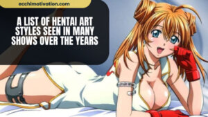 A List Of Hentai Art Styles That Will Stimulate Your Visual Senses